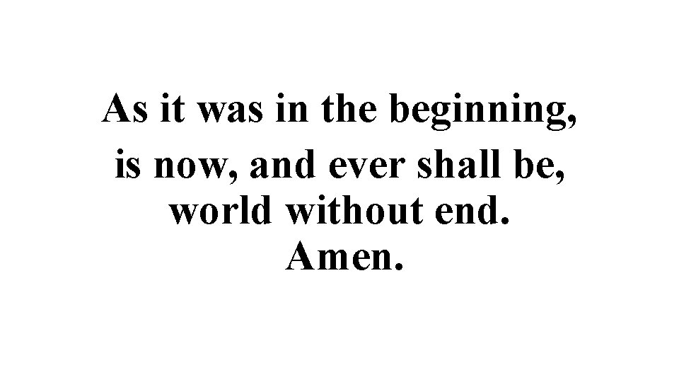 As it was in the beginning, is now, and ever shall be, world without