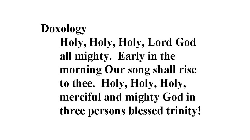 Doxology Holy, Lord God all mighty. Early in the morning Our song shall rise