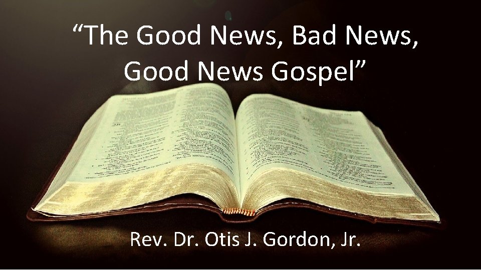 “The Good News, Bad News, Good News Gospel” Rev. Dr. Otis J. Gordon, Jr.