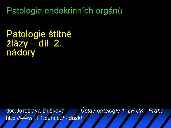 Patologie endokrinních orgánů Patologie štítné žlázy – díl 2. nádory doc. Jaroslava Dušková Ústav