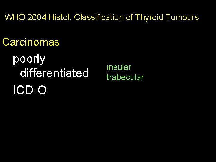 WHO 2004 Histol. Classification of Thyroid Tumours Carcinomas poorly differentiated ICD-O insular trabecular 