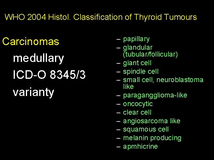 WHO 2004 Histol. Classification of Thyroid Tumours Carcinomas medullary ICD-O 8345/3 varianty – papillary