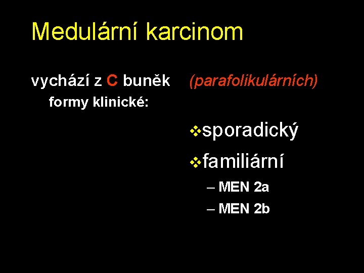 Medulární karcinom vychází z C buněk (parafolikulárních) formy klinické: vsporadický vfamiliární – MEN 2