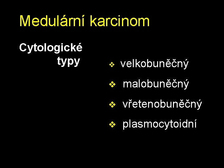 Medulární karcinom Cytologické typy v velkobuněčný v malobuněčný v vřetenobuněčný v plasmocytoidní 