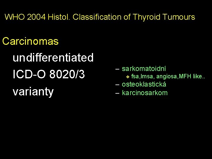 WHO 2004 Histol. Classification of Thyroid Tumours Carcinomas undifferentiated ICD-O 8020/3 varianty – sarkomatoidní