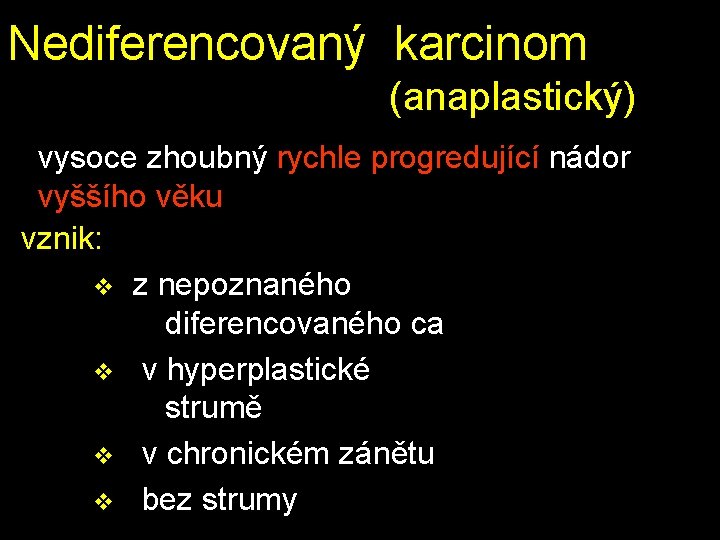 Nediferencovaný karcinom (anaplastický) vysoce zhoubný rychle progredující nádor vyššího věku vznik: v z nepoznaného