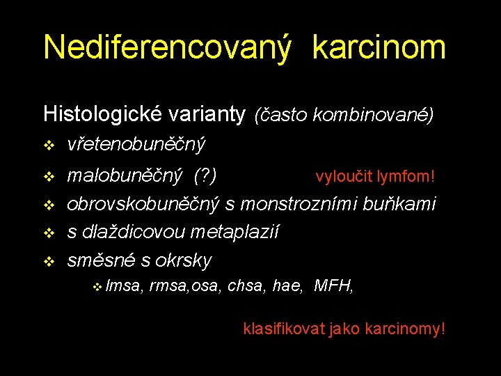 Nediferencovaný karcinom Histologické varianty (často kombinované) v vřetenobuněčný v malobuněčný (? ) vyloučit lymfom!