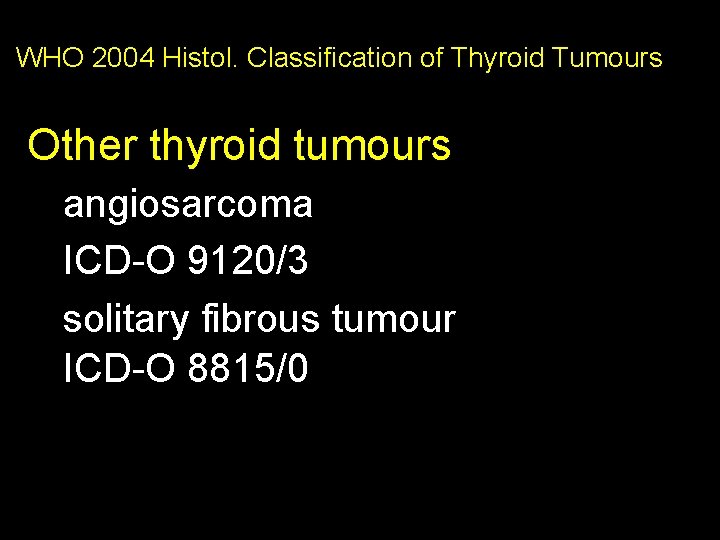 WHO 2004 Histol. Classification of Thyroid Tumours Other thyroid tumours angiosarcoma ICD-O 9120/3 solitary