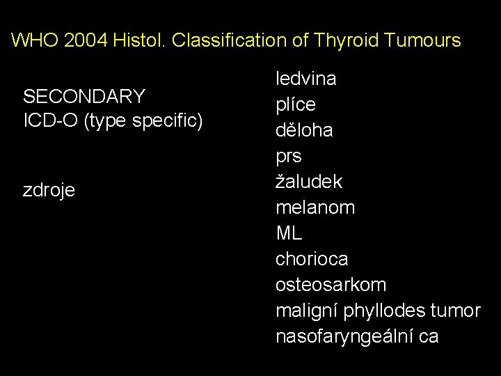 WHO 2004 Histol. Classification of Thyroid Tumours SECONDARY ICD-O (type specific) zdroje ledvina plíce