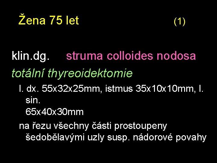 Žena 75 let (1) klin. dg. struma colloides nodosa totální thyreoidektomie l. dx. 55