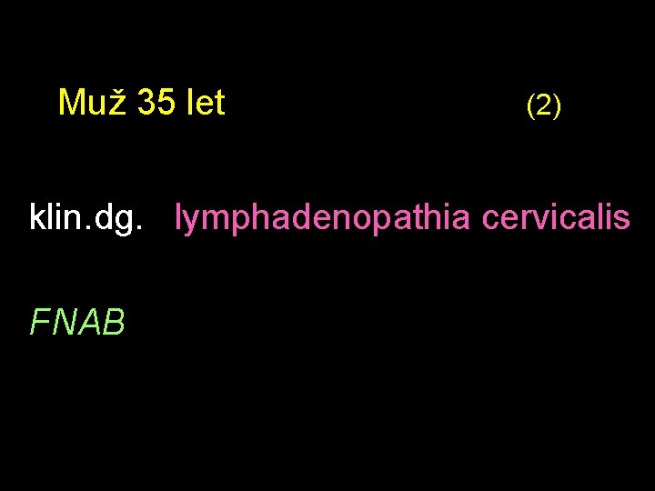 Muž 35 let (2) klin. dg. lymphadenopathia cervicalis FNAB 