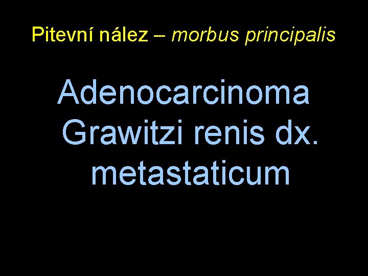 Pitevní nález – morbus principalis Adenocarcinoma Grawitzi renis dx. metastaticum 