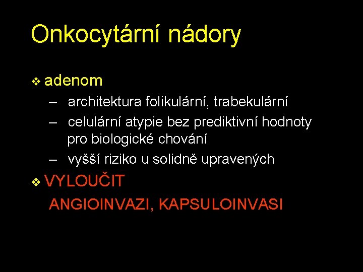 Onkocytární nádory v adenom – architektura folikulární, trabekulární – celulární atypie bez prediktivní hodnoty