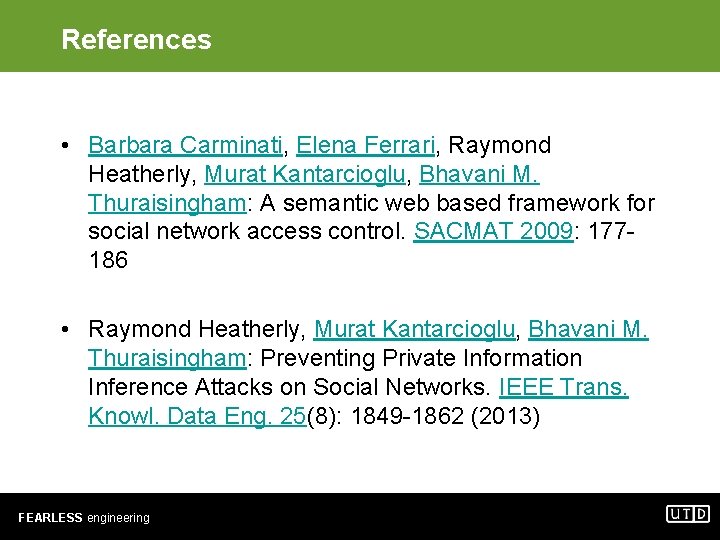 References • Barbara Carminati, Elena Ferrari, Raymond Heatherly, Murat Kantarcioglu, Bhavani M. Thuraisingham: A