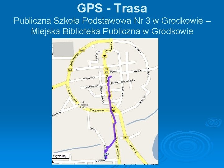 GPS - Trasa Publiczna Szkoła Podstawowa Nr 3 w Grodkowie – Miejska Biblioteka Publiczna