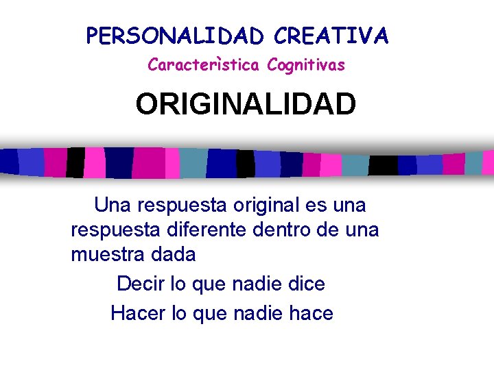 PERSONALIDAD CREATIVA Caracterìstica Cognitivas ORIGINALIDAD Una respuesta original es una respuesta diferente dentro de