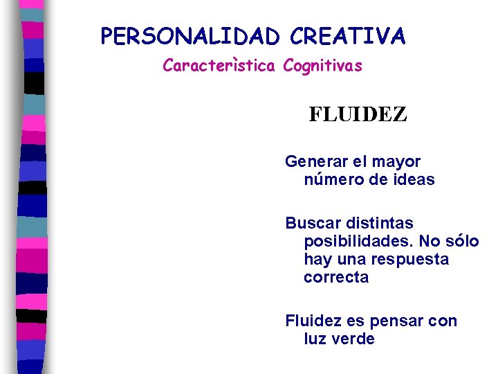 PERSONALIDAD CREATIVA Caracterìstica Cognitivas FLUIDEZ Generar el mayor número de ideas Buscar distintas posibilidades.