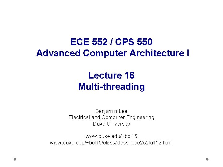 ECE 552 / CPS 550 Advanced Computer Architecture I Lecture 16 Multi-threading Benjamin Lee