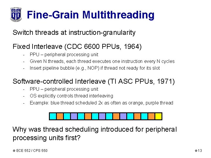 Fine-Grain Multithreading Switch threads at instruction-granularity Fixed Interleave (CDC 6600 PPUs, 1964) - PPU