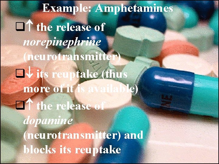 Example: Amphetamines q the release of norepinephrine (neurotransmitter) q its reuptake (thus more of