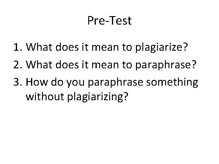 Pre-Test 1. What does it mean to plagiarize? 2. What does it mean to