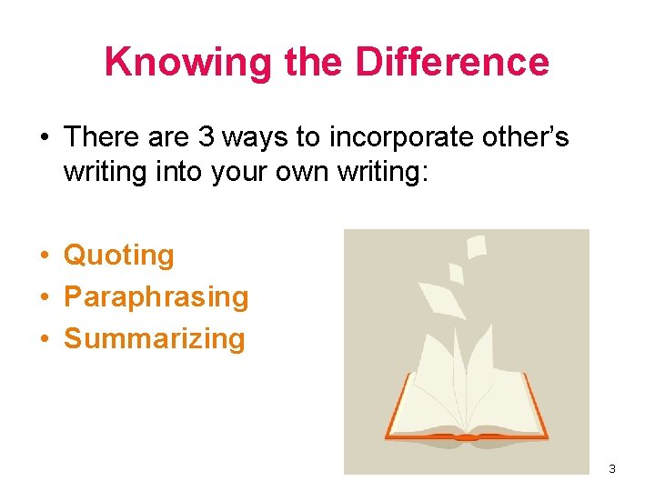 Knowing the Difference • There are 3 ways to incorporate other’s writing into your