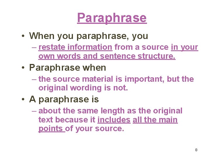 Paraphrase • When you paraphrase, you – restate information from a source in your