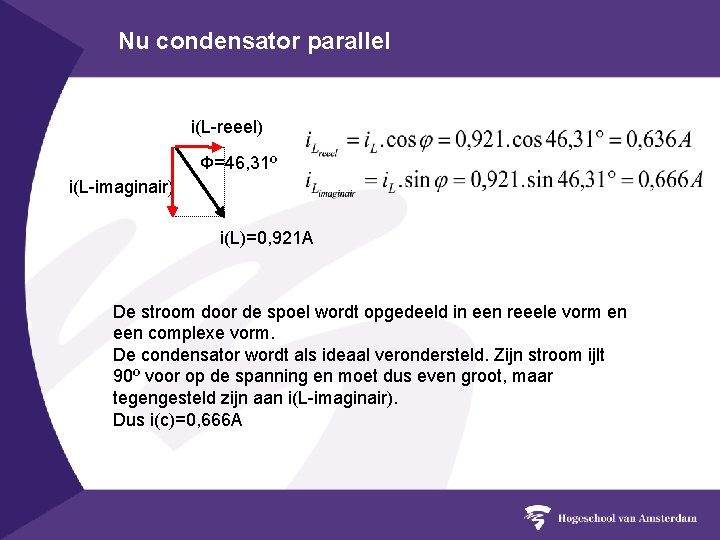 Nu condensator parallel i(L-reeel) Φ=46, 31º i(L-imaginair) i(L)=0, 921 A De stroom door de