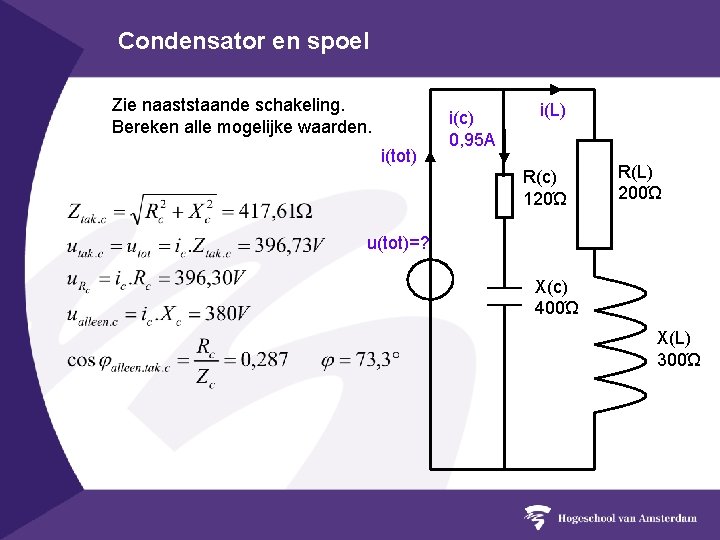 Condensator en spoel Zie naaststaande schakeling. Bereken alle mogelijke waarden. i(tot) i(c) 0, 95