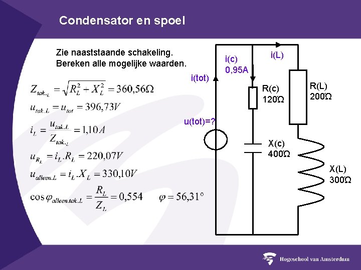 Condensator en spoel Zie naaststaande schakeling. Bereken alle mogelijke waarden. i(tot) i(c) 0, 95