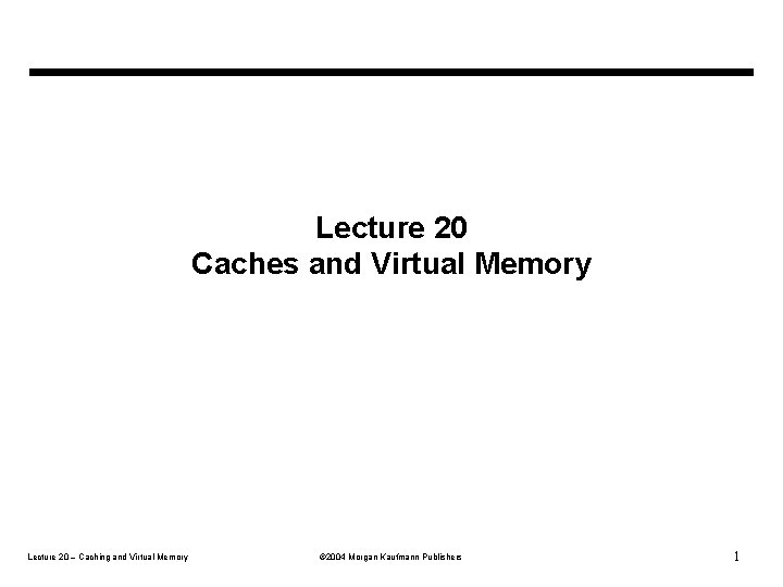 Lecture 20 Caches and Virtual Memory Lecture 20 – Caching and Virtual Memory Ó
