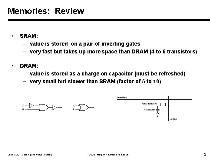 Memories: Review • SRAM: – value is stored on a pair of inverting gates