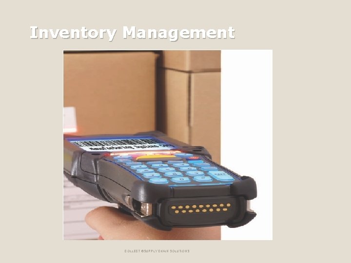Inventory Management COLLECT ®SUPPLY CHAIN SOLUTIONS 