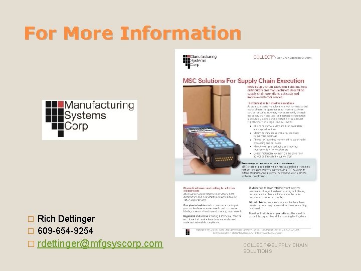 For More Information Rich Dettinger � 609 -654 -9254 � � rdettinger@mfgsyscorp. com COLLECT