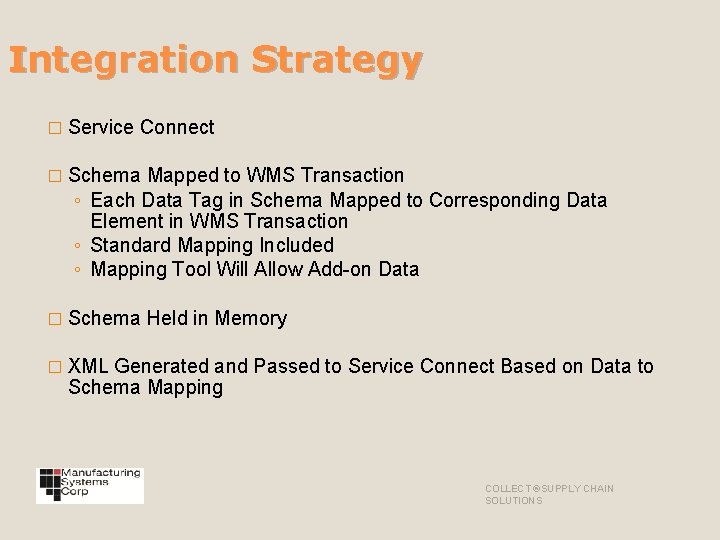 Integration Strategy � Service Connect � Schema Mapped to WMS Transaction ◦ Each Data