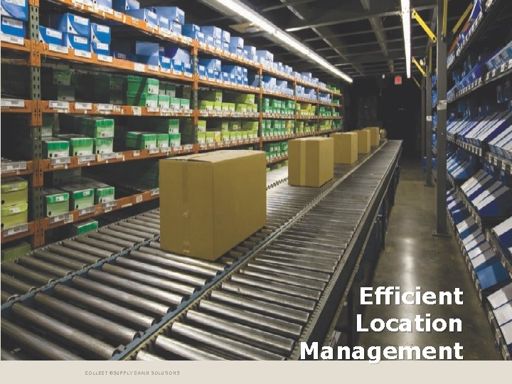Efficient Location Management COLLECT ®SUPPLY CHAIN SOLUTIONS 