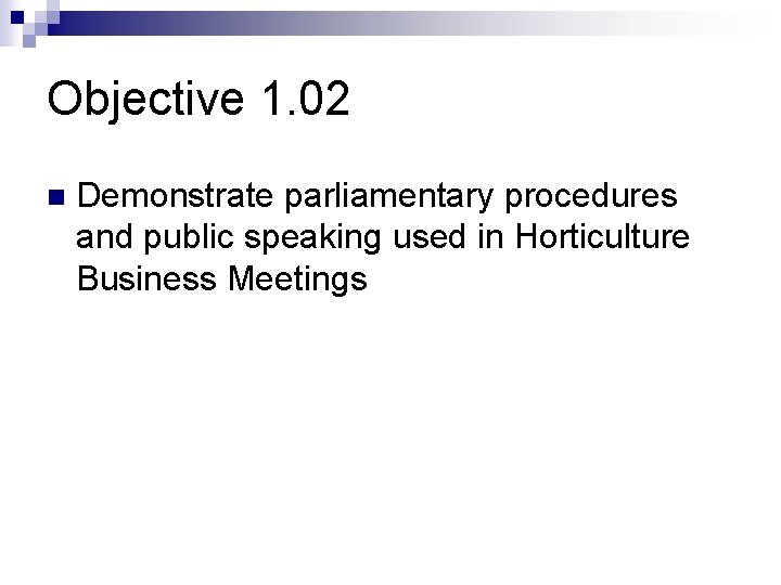 Objective 1. 02 n Demonstrate parliamentary procedures and public speaking used in Horticulture Business