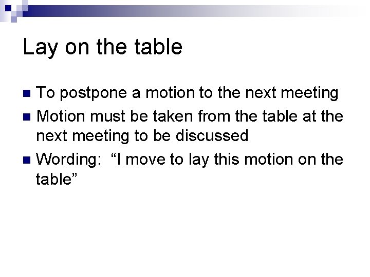 Lay on the table To postpone a motion to the next meeting n Motion