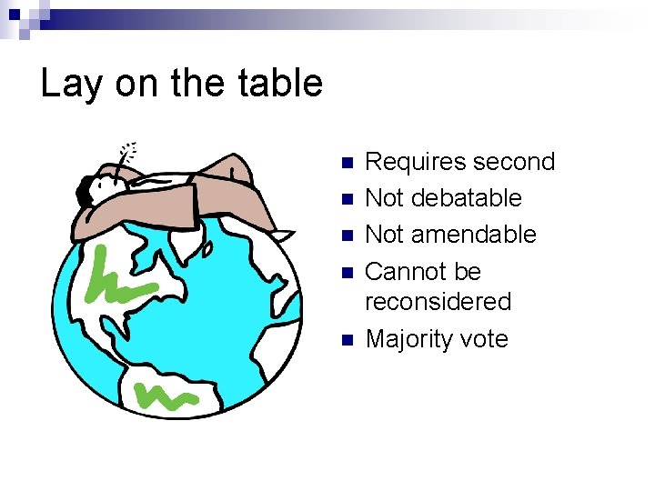 Lay on the table n n n Requires second Not debatable Not amendable Cannot