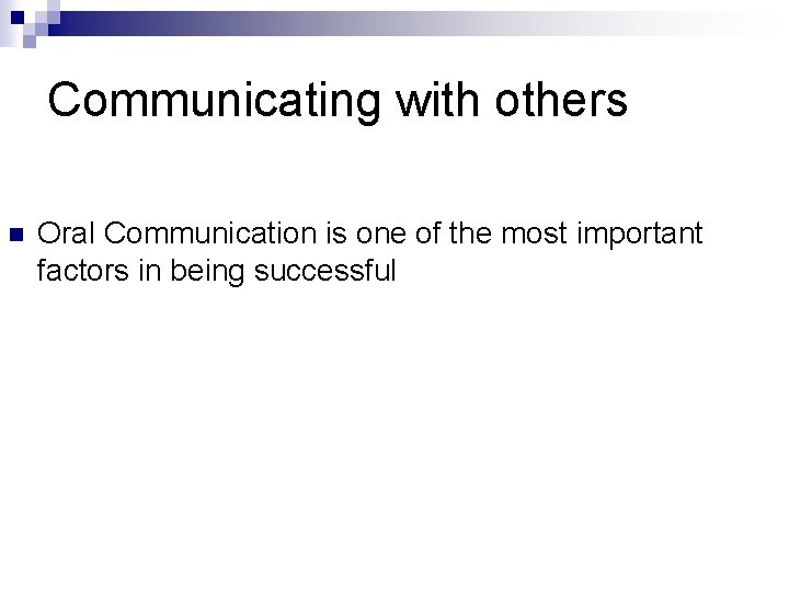 Communicating with others n Oral Communication is one of the most important factors in