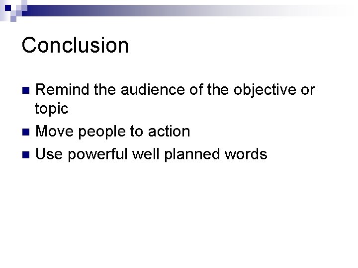 Conclusion Remind the audience of the objective or topic n Move people to action