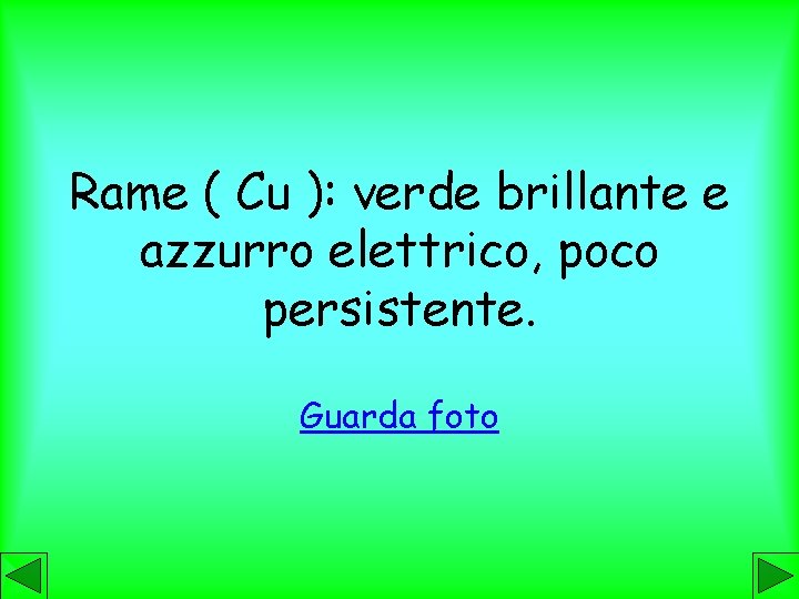 Rame ( Cu ): verde brillante e azzurro elettrico, poco persistente. Guarda foto 