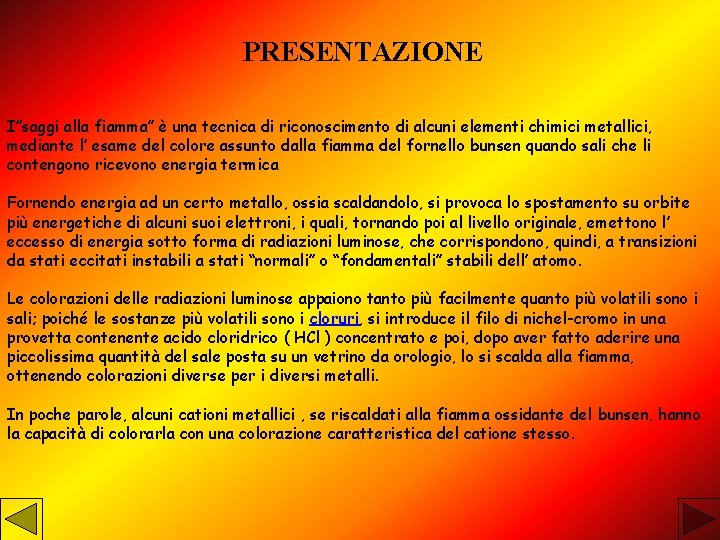 PRESENTAZIONE I”saggi alla fiamma” è una tecnica di riconoscimento di alcuni elementi chimici metallici,