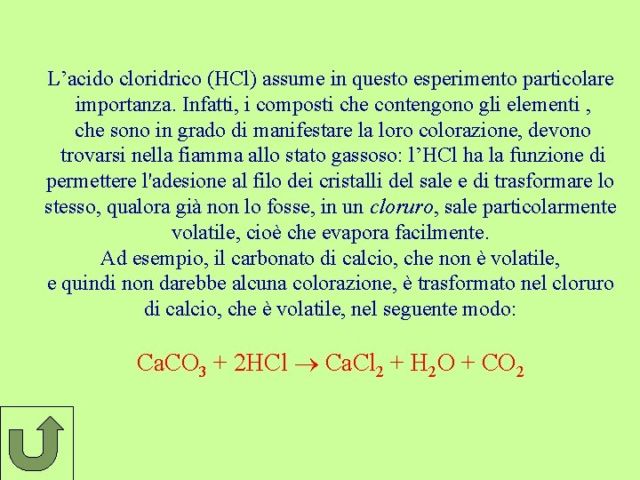 L’acido cloridrico (HCl) assume in questo esperimento particolare importanza. Infatti, i composti che contengono