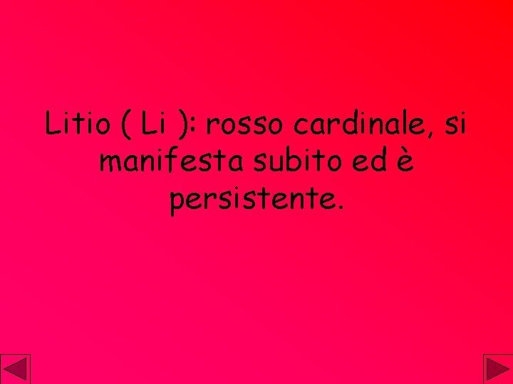 Litio ( Li ): rosso cardinale, si manifesta subito ed è persistente. 