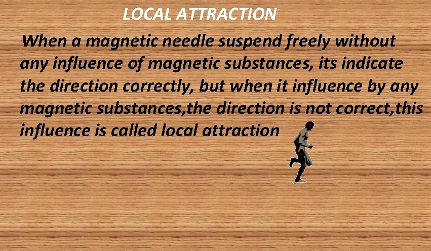 LOCAL ATTRACTION When a magnetic needle suspend freely without any influence of magnetic substances,