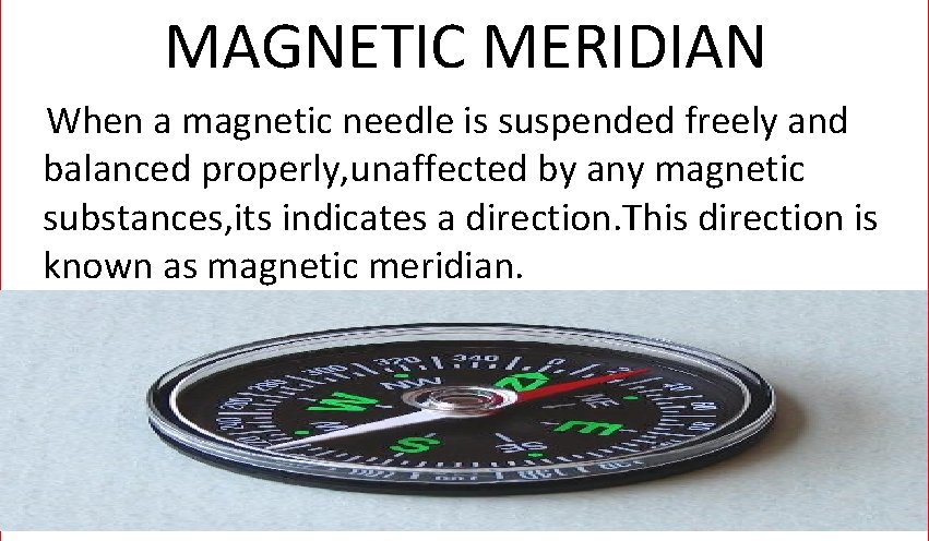 MAGNETIC MERIDIAN When a magnetic needle is suspended freely and balanced properly, unaffected by