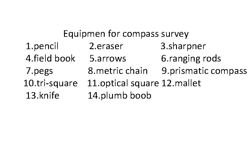 Equipmen for compass survey 1. pencil 2. eraser 3. sharpner 4. field book 5.