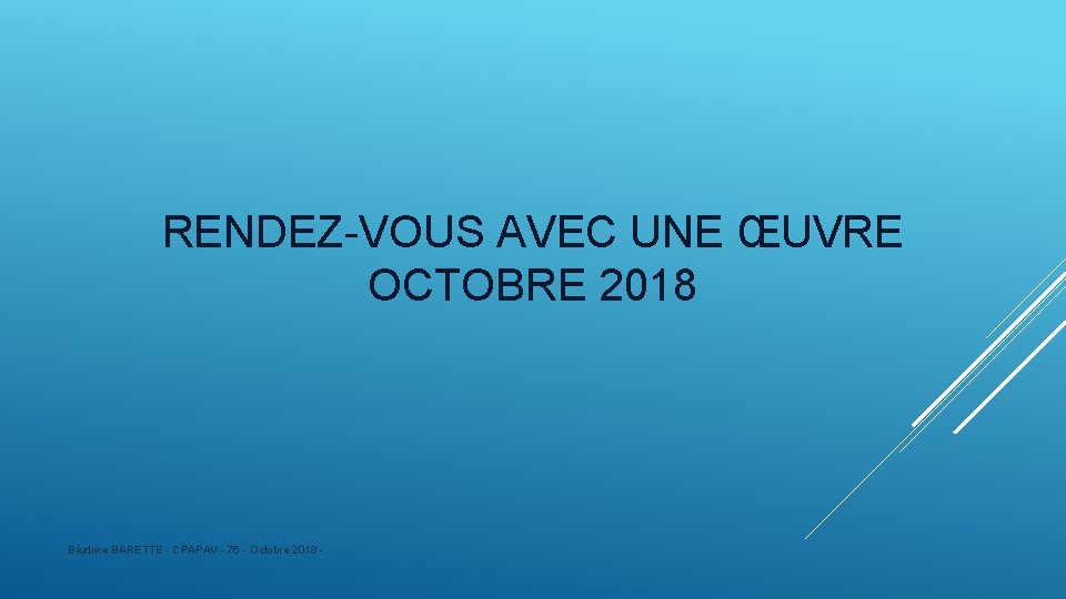 RENDEZ-VOUS AVEC UNE ŒUVRE OCTOBRE 2018 Béatrice BARETTE - CPAPAV - 76 - Octobre