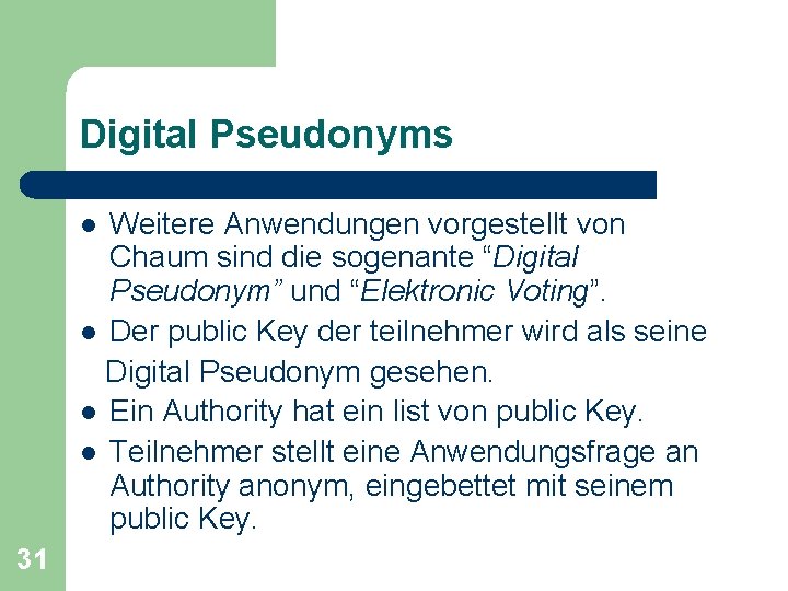 Digital Pseudonyms Weitere Anwendungen vorgestellt von Chaum sind die sogenante “Digital Pseudonym” und “Elektronic